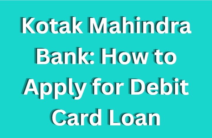 Kotak Mahindra Bank How to Apply for Debit Card Loan